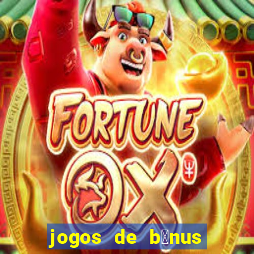 jogos de b么nus gr谩tis no cadastro