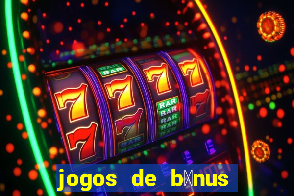 jogos de b么nus gr谩tis no cadastro