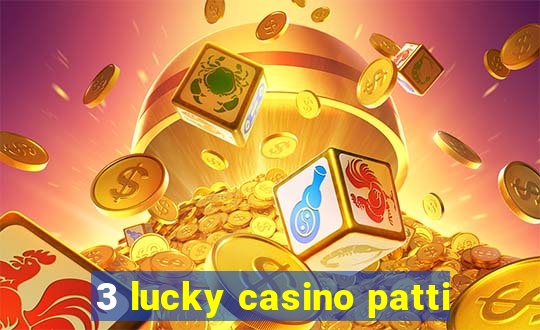 3 lucky casino patti