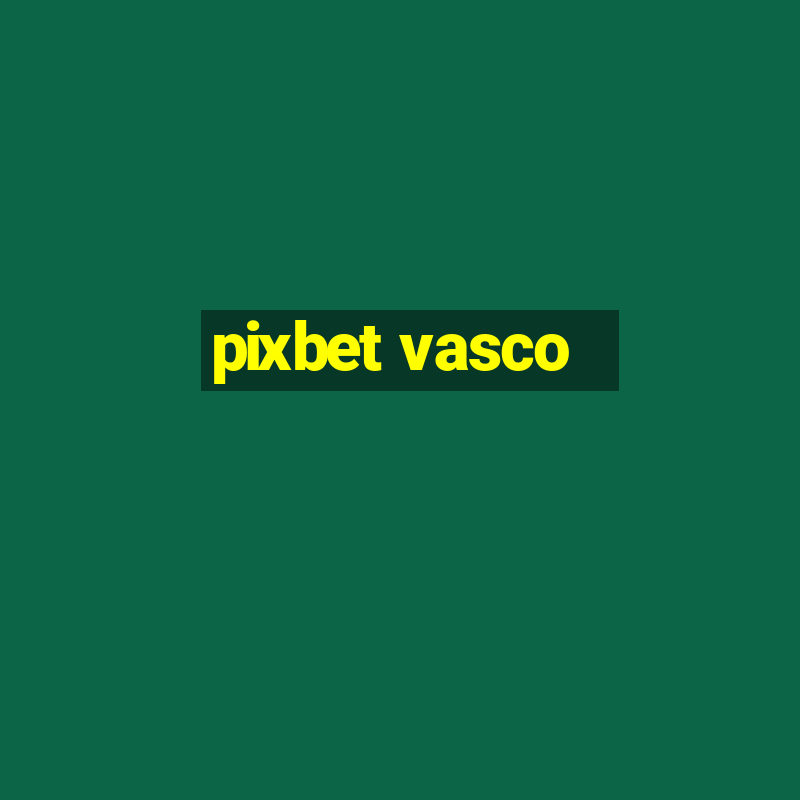 pixbet vasco