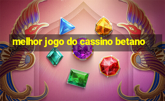 melhor jogo do cassino betano