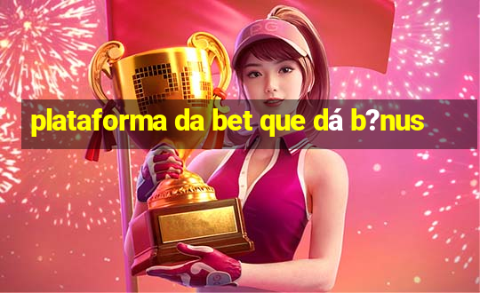 plataforma da bet que dá b?nus