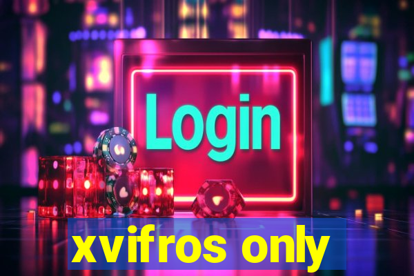 xvifros only