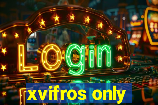 xvifros only