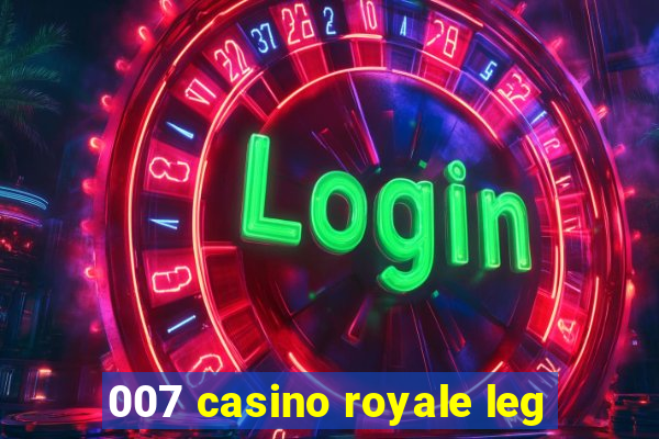 007 casino royale leg