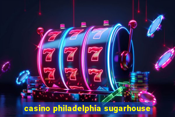 casino philadelphia sugarhouse