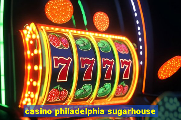 casino philadelphia sugarhouse