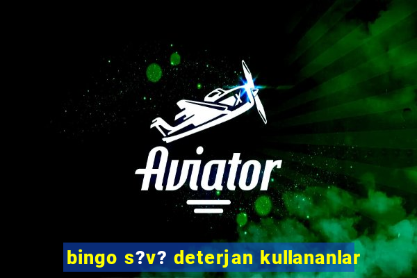 bingo s?v? deterjan kullananlar