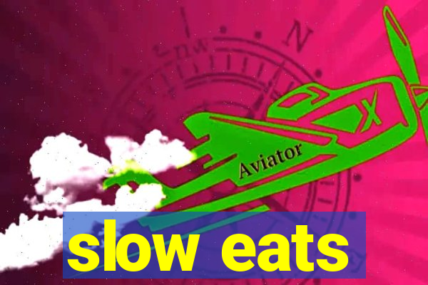 slow eats