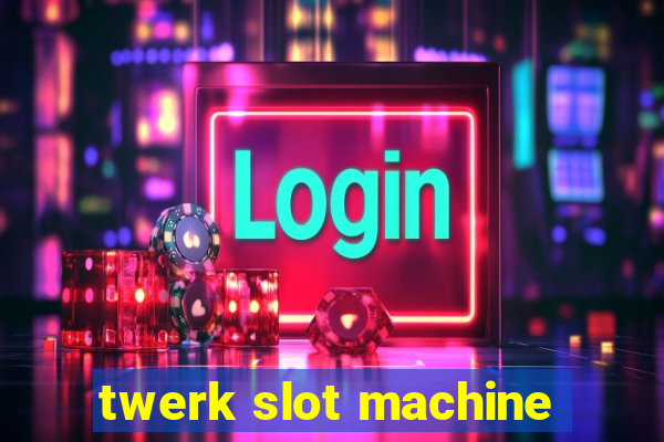 twerk slot machine