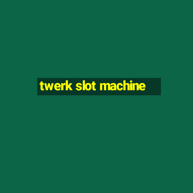 twerk slot machine