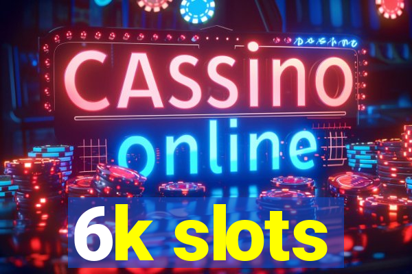 6k slots