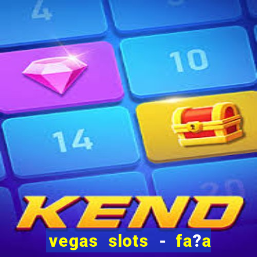 vegas slots - fa?a login para obter b?nus grátis