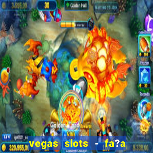 vegas slots - fa?a login para obter b?nus grátis