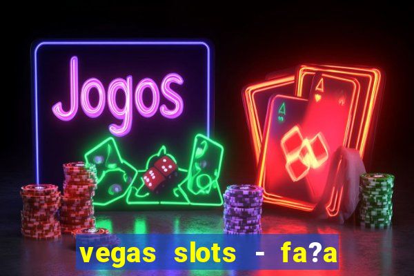 vegas slots - fa?a login para obter b?nus grátis