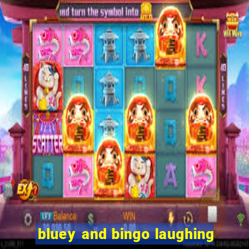 bluey and bingo laughing