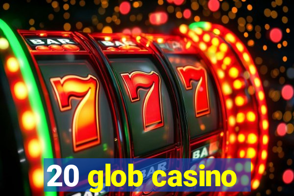 20 glob casino