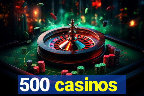 500 casinos