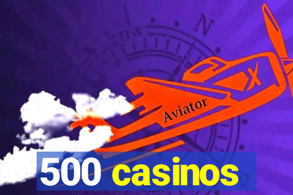 500 casinos