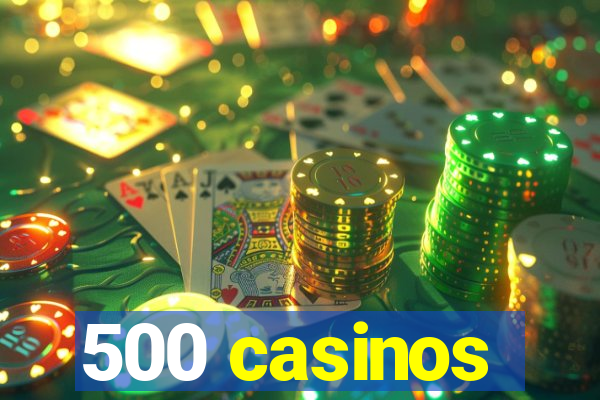 500 casinos