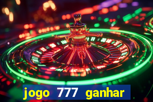 jogo 777 ganhar dinheiro de verdade