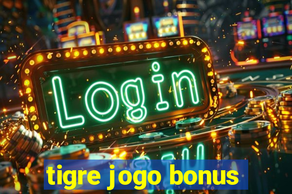 tigre jogo bonus