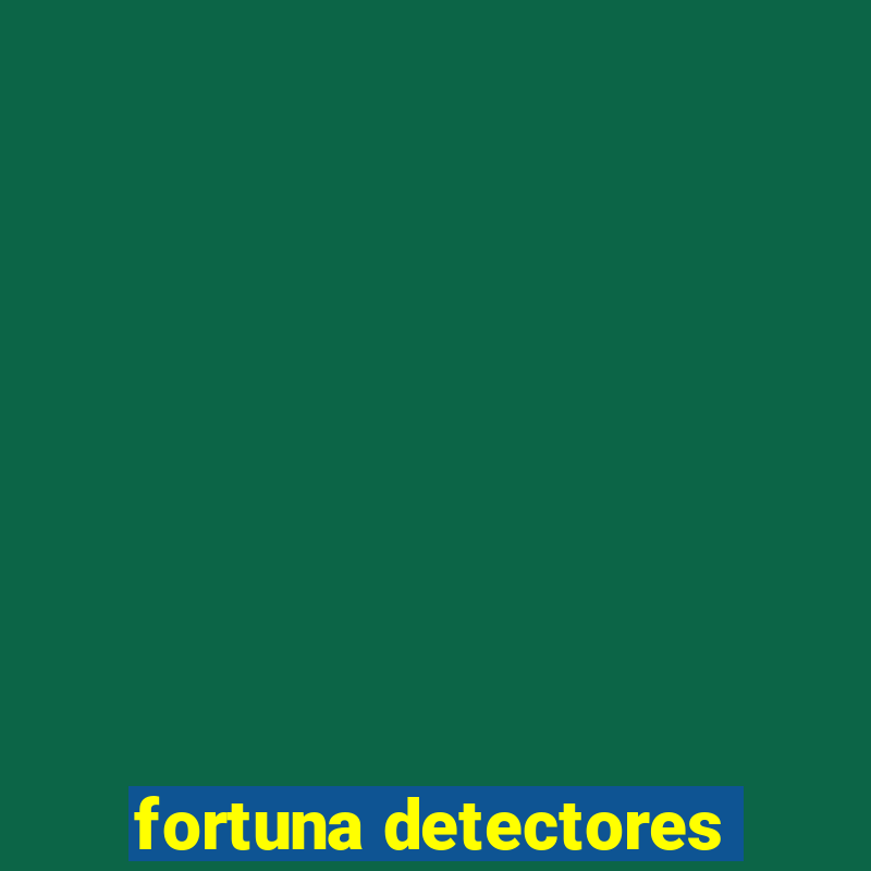 fortuna detectores