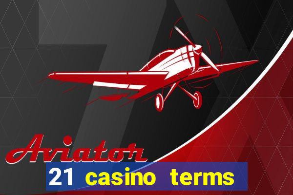 21 casino terms and conditions