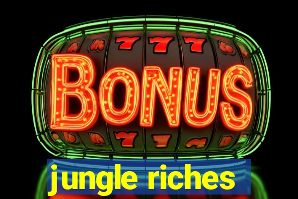 jungle riches