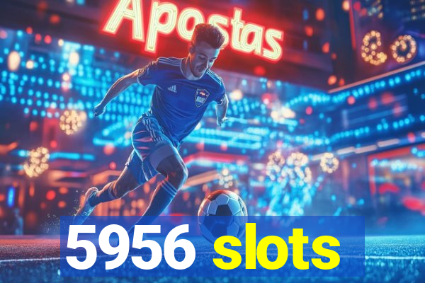 5956 slots