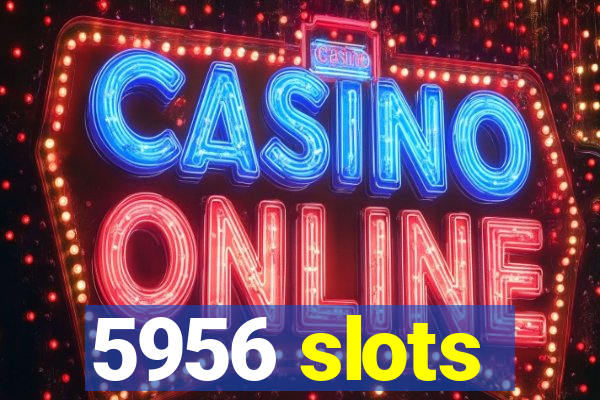 5956 slots