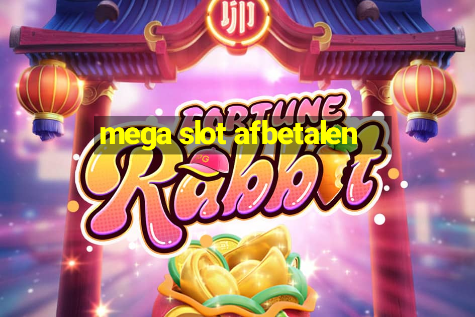 mega slot afbetalen