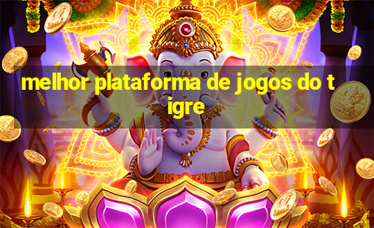 melhor plataforma de jogos do tigre