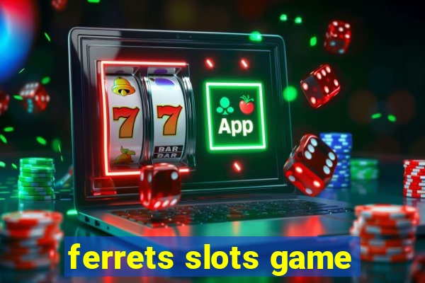 ferrets slots game