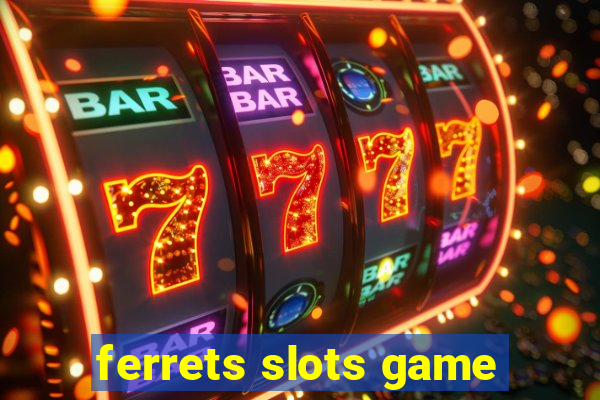 ferrets slots game