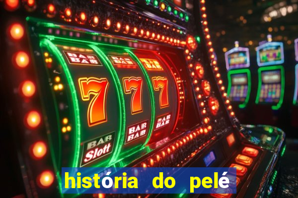 história do pelé em inglês