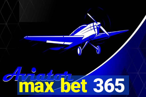 max bet 365