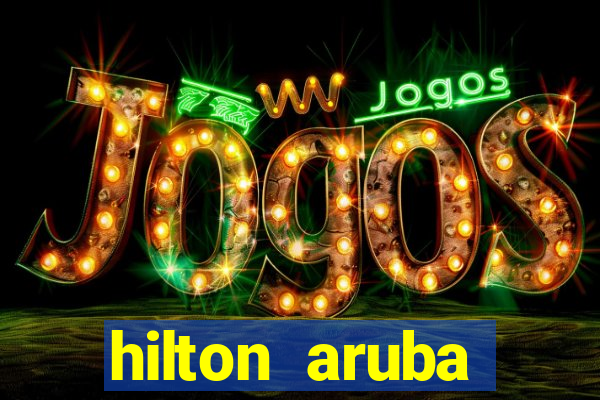 hilton aruba caribbean resort casino