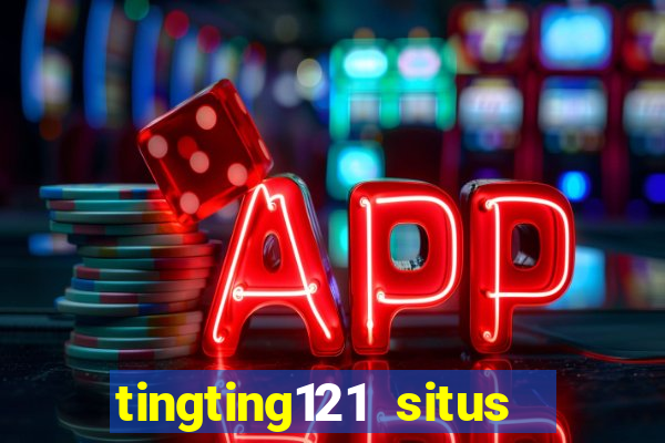 tingting121 situs slot gacor