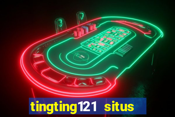 tingting121 situs slot gacor