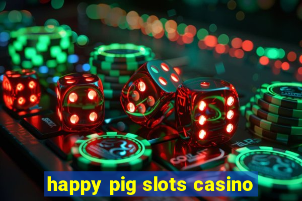 happy pig slots casino