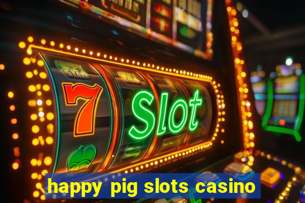 happy pig slots casino