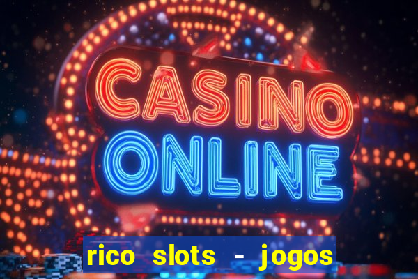 rico slots - jogos de jackpot