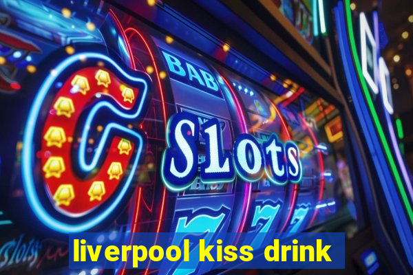 liverpool kiss drink