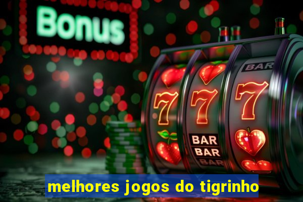 melhores jogos do tigrinho