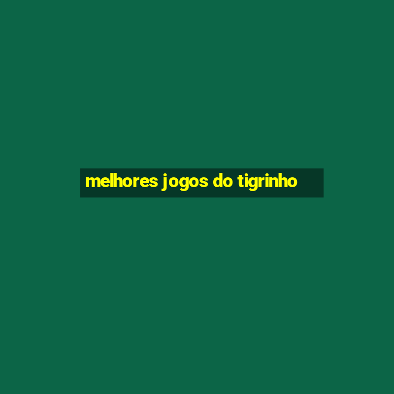 melhores jogos do tigrinho