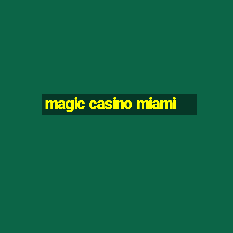 magic casino miami