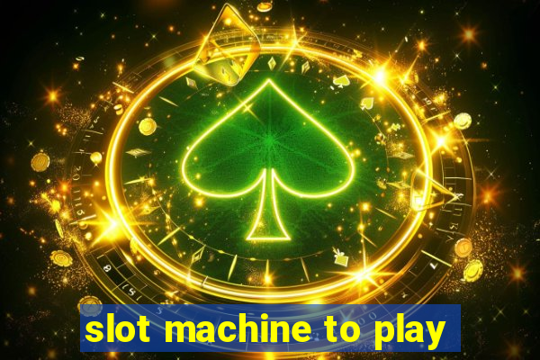 slot machine to play