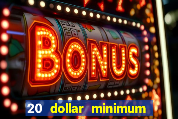 20 dollar minimum deposit online casino