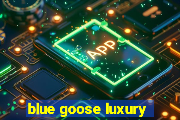 blue goose luxury